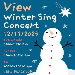 View Winter Sing Concert - 12/17/2025; 1st Grade 9:00-9:30 AM, Kinder 9:40-10:10 AM, and TK 10:20-10:50 AM on the View Blacktop